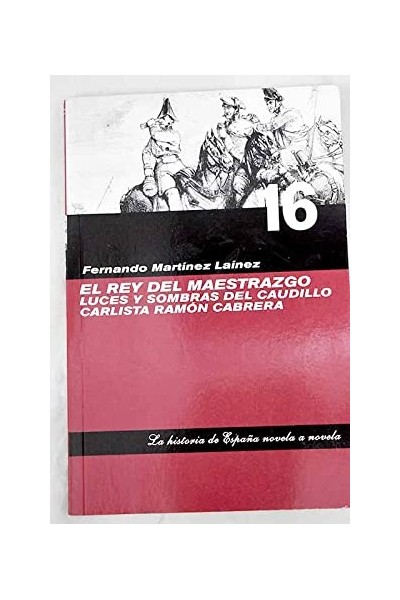 El rey del maestrazgo. Luces y sombras del caudillo carlista Ramon Cabrera.